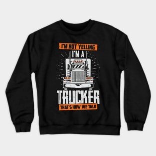 I'm Not Yelling I'm A Trucker That's How We Talk Crewneck Sweatshirt